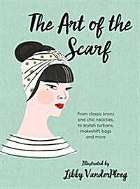 [중고] The Art of the Scarf : From Classic Knots and Chic Neckties, to Stylish Turbans, Bags and More (Hardcover)