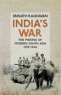Indias War : The Making of Modern South Asia, 1939-1945 (Hardcover)