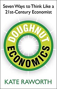 Doughnut Economics : Seven Ways to Think Like a 21st-Century Economist (Paperback)