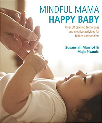 Mindful Mama: Happy Baby : Over 60 Calming Techniques and Creative Activities for Babies and Toddlers (Paperback)