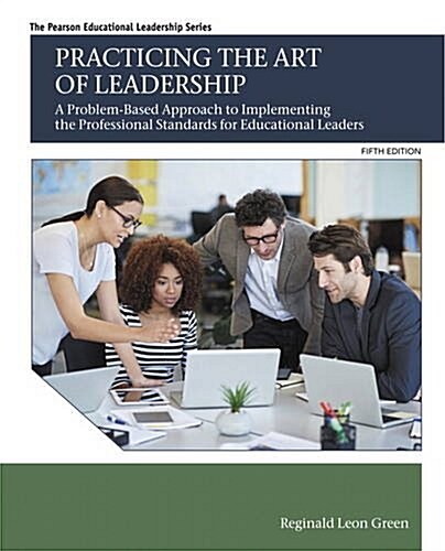 Practicing the Art of Leadership: A Problem-Based Approach to Implementing the Professional Standards for Educational Leaders (Paperback, 5)