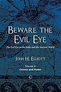 Beware the Evil Eye : The Evil Eye in the Bible and the Ancient World: -Volume 2 Greece and Rome (Paperback)