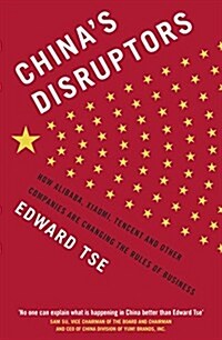 Chinas Disruptors : How Alibaba, Xiaomi, Tencent, and Other Companies are Changing the Rules of Business (Paperback)