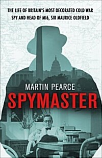 Spymaster : The Life of Britains Most Decorated Cold War Spy and Head of MI6, Sir Maurice Oldfield (Hardcover)
