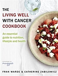 The Living Well With Cancer Cookbook : An Essential Guide to Nutrition, Lifestyle and Health (Paperback)