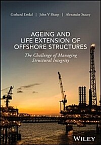 Ageing and Life Extension of Offshore Structures: The Challenge of Managing Structural Integrity (Hardcover)