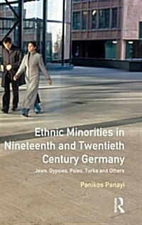 Ethnic Minorities in 19th and 20th Century Germany : Jews, Gypsies, Poles, Turks and Others (Hardcover)