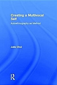 Creating a Multivocal Self : Autoethnography as Method (Hardcover)