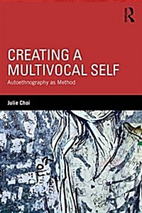 Creating a Multivocal Self : Autoethnography as Method (Paperback)
