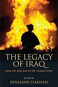 The Legacy of Iraq : From the 2003 War to the Islamic State (Paperback)