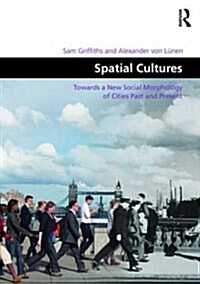 Spatial Cultures : Towards a New Social Morphology of Cities Past and Present (Hardcover, New ed)