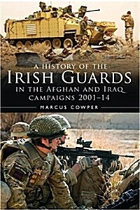 A History of the Irish Guards in the Afghan and Iraq Campaigns 2001–2014 (Hardcover)