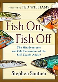 Fish On, Fish Off : The Misadventures and Odd Encounters of the Self-Taught Angler (Hardcover)