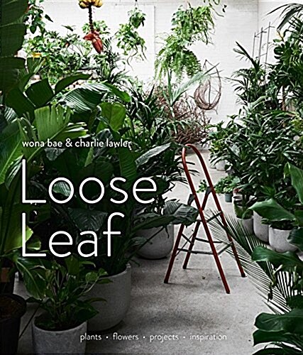 Loose Leaf: Plants - Flowers - Projects - Inspiration (Hardcover)