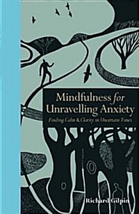 Mindfulness for Unravelling Anxiety : Finding Calm & Clarity in Uncertain Times (Hardcover)