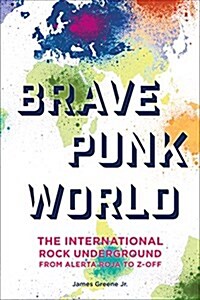 Brave Punk World: The International Rock Underground from Alerta Roja to Z-Off (Hardcover)