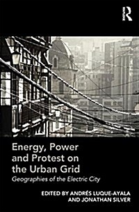 Energy, Power and Protest on the Urban Grid : Geographies of the Electric City (Hardcover, New ed)