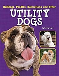 Bulldogs, Poodles, Dalmatians and Other Utility Dogs (Hardcover)