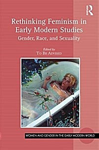 Rethinking Feminism in Early Modern Studies : Gender, Race, and Sexuality (Paperback, New ed)