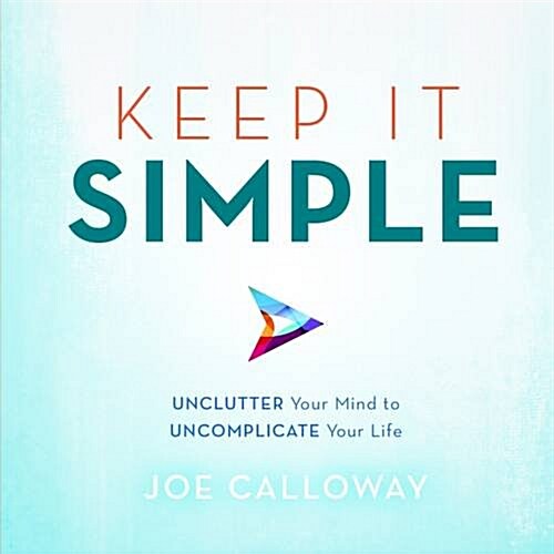 Keep It Simple: Unclutter Your Mind to Uncomplicate Your Life (Hardcover)