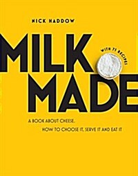 Milk. Made.: A Book about Cheese. How to Choose It, Serve It and Eat It. (Hardcover)
