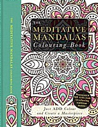 The Meditative Mandalas Colouring Book : Just Add Colour and Create a Masterpiece (Paperback)