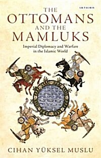 The Ottomans and the Mamluks : Imperial Diplomacy and Warfare in the Islamic World (Paperback)