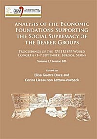 Analysis of the Economic Foundations Supporting the Social Supremacy of the Beaker Groups : Proceedings of the XVII UISPP World Congress (1-7 Septembe (Paperback)