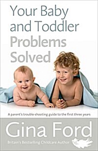 Your Baby and Toddler Problems Solved : A Parents Trouble-Shooting Guide to the First Three Years (Paperback)