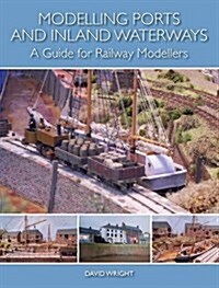 Modelling Ports and Inland Waterways : A Guide for Railway Modellers (Paperback)