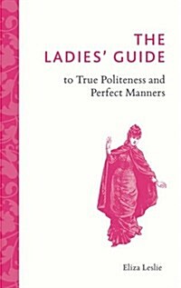 The Ladies Guide to True Politeness and Perfect Manners (Hardcover)