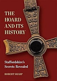 The Hoard and its History : Staffordshires Secrets Revealed (Paperback)
