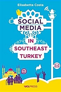 Social Media in Southeast Turkey : Love, Kinship and Politics (Paperback)