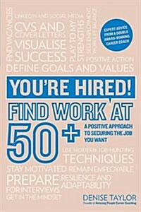 Youre Hired! Find Work at 50+ : A Positive Approach to Securing the Job You Want (Paperback)