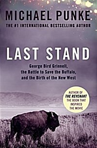 Last Stand : George Bird Grinnell, the Battle to Save the Buffalo, and the Birth of the New West (Paperback)