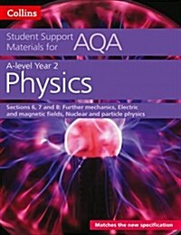 AQA A Level Physics Year 2 Sections 6, 7 and 8 : Further Mechanics, Electric and Magnetic Fields, Nuclear and Particle Physics (Paperback)