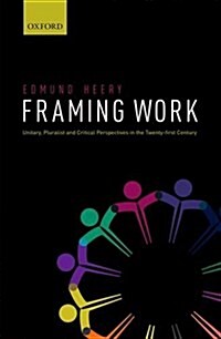 Framing Work : Unitary, Pluralist and Critical Perspectives in the 21st Century (Hardcover)