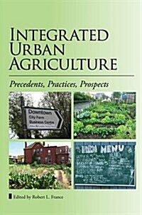 Integrated Urban Agriculture : Precedents, Practices, Prospects (Paperback)