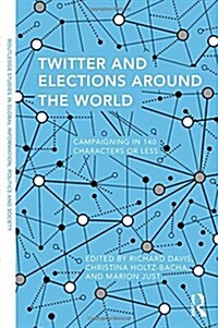 Twitter and Elections Around the World : Campaigning in 140 Characters or Less (Hardcover)