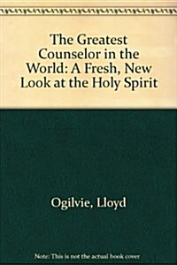 The Greatest Counselor in the World: A Fresh, New Look at the Holy Spirit (Hardcover)