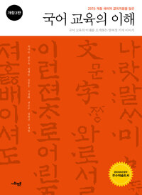 (2015 개정 국어와 교육과정을 담은) 국어 교육의 이해 :국어 교육의 미래를 모색하는 열여섯 가지 이야기 