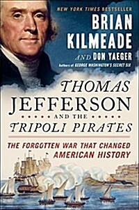 Thomas Jefferson and the Tripoli Pirates: The Forgotten War That Changed American History (Paperback)