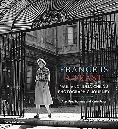 France is a Feast : The Photographic Journey of Paul and Julia Child (Hardcover)