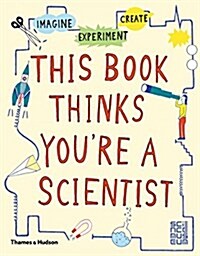 This Book Thinks Youre a Scientist : Imagine · Experiment · Create (Paperback)