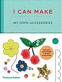 I Can Make My Own Accessories : Easy-to-follow patterns to make and customise fashion accessories (Hardcover)