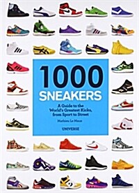 1000 Sneakers: A Guide to the Worlds Greatest Kicks, from Sport to Street (Paperback)