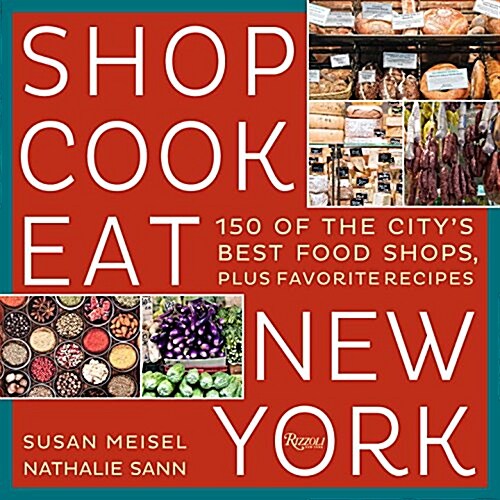 Shop Cook Eat New York: 200 of the Citys Best Food Shops, Plus Favorite Recipes (Paperback)