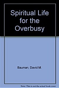 Spiritual Life for the Overbusy (Paperback)