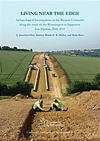 Living Near the Edge : Archaeological Investigations in the Western Cotswolds along the route of the Wormington to Sapperton Gas Pipeline, 2006-2010 (Hardcover)