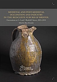 Medieval and Post-Medieval Occupation and Industry in the Redcliffe Suburb of Bristol : Excavations at 1-2 and 3 Redcliff Street, 2003-2010 (Hardcover)